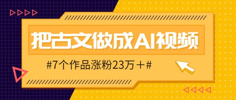 把课本里的古文做成爆火AI视频！流量猛的不行，7个作品涨粉23万＋-淘秘副业