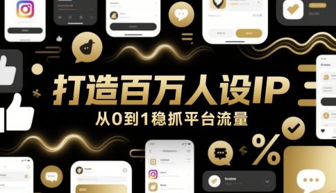 打造百万人设IP，从0到1稳抓平台流量-淘秘副业