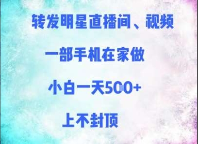 转发明星直播间、视频，一部手机在家做，小白一天多张，上不封顶-淘秘副业
