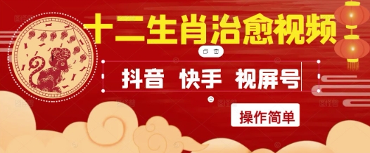 疯狂火爆！抖音，小红书，视频号十二生肖治愈的视频，轻松制作+快速拿到结果-淘秘副业
