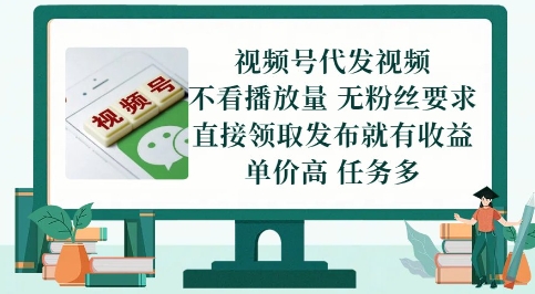 视频号代发视频，无需做视频，无需写文案，不看播放量，无粉丝要求，直接领取发布就有收益【揭秘】-淘秘副业
