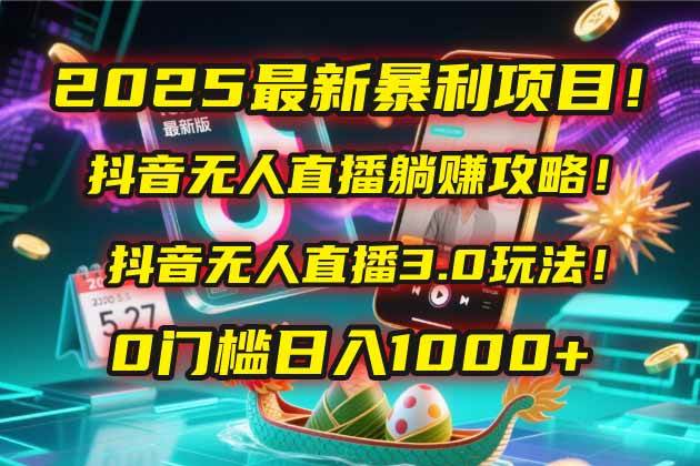 （14904期）2025最新暴利项目！抖音无人直播躺赚攻略！抖音无人直播3.0玩法！0门槛…-淘秘副业