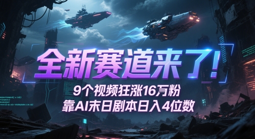 全新赛道来了！9个视频狂涨16W粉，靠AI末日剧本日入4位数，评论区爆肝追更-淘秘副业