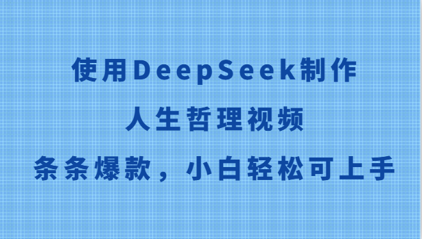 使用DeepSeek制作人生哲理视频，条条爆款，小白轻松可上手-淘秘副业
