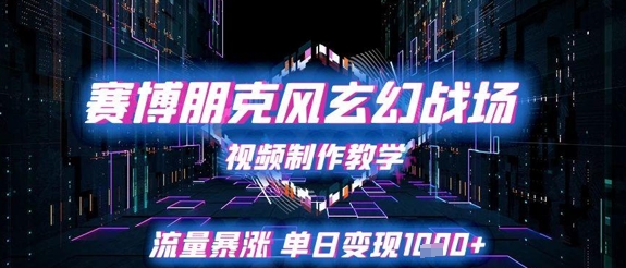 赛博朋克风玄幻战场视频制作教学，流量暴涨单日变现1k+-淘秘副业