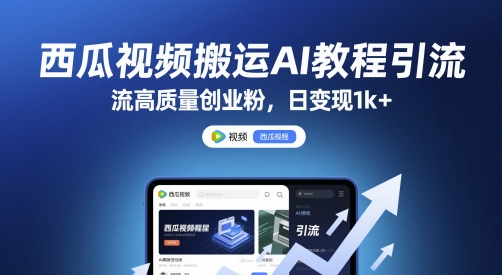 西瓜视频搬运AI教程引流高质量创业粉，日变现1k+【揭秘】-淘秘副业