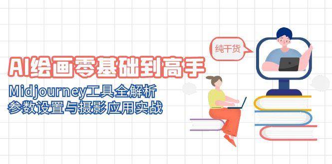 （14887期）AI绘画零基础到高手，Midjourney工具全解析，参数设置与摄影应用实战-淘秘副业