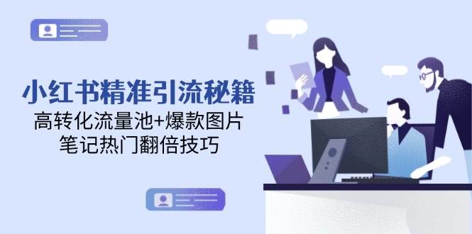 （14881期）小红书精准引流秘籍，高转化流量池+爆款图片，笔记热门翻倍技巧-淘秘副业