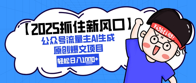 【2025抓住新风口】公众号流量主AI生成原创爆文项目，新手小白轻松日入1k+-淘秘副业