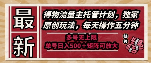 最新得物流量主托管计划，独家原创玩法，每天操作五分钟，多号无上限，单号日入5张+矩阵可放大【揭秘】-淘秘副业