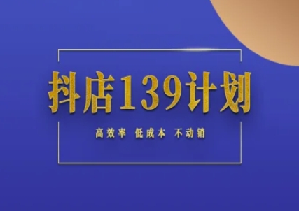 抖店139计划实录手册不动销起店实操方法论，高效率低成本不动销-淘秘副业