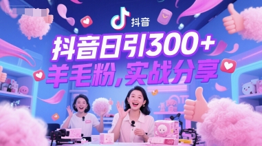 抖音日引300+羊毛粉，实战分享-淘秘副业