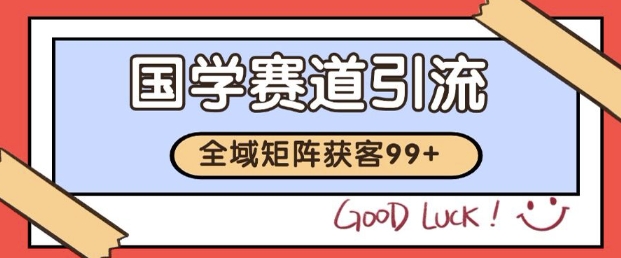 小红书某音国学赛道引流获客 自热矩阵日引200+【揭秘】-淘秘副业