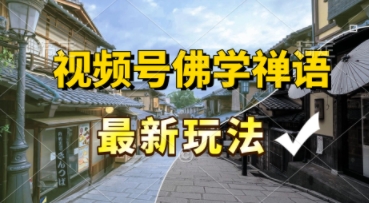 视频号佛学禅语最新玩法，纯原创视频，每天1小时，月入过W，适合宝妈、上班族、大学生-淘秘副业