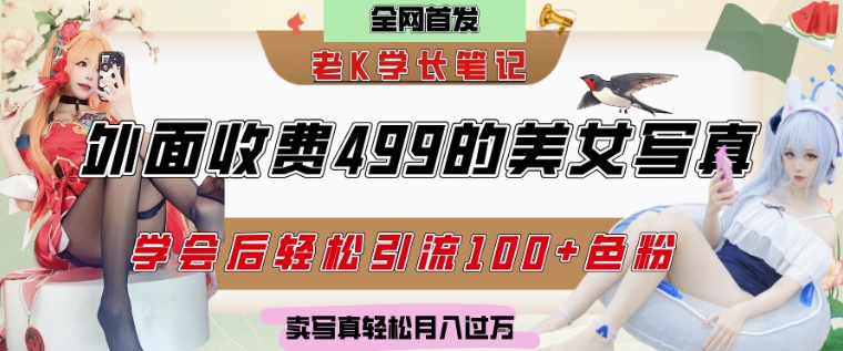 外面收费499的美女写真制作技术，学会后轻松引流S粉变现，日引100+S粉，轻松月入过W-淘秘副业