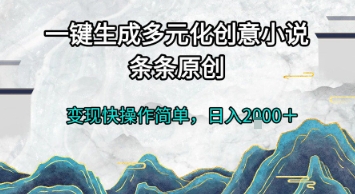 一键生成多元化创意小说，条条原创，变现快操作简单，日入2k+【揭秘】-淘秘副业