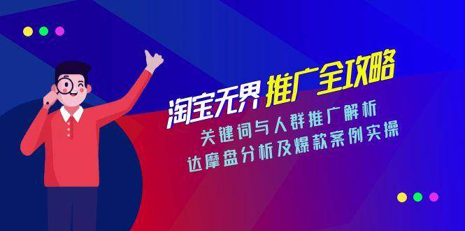 （15127期）淘宝无界推广全攻略，关键词与人群推广解析，达摩盘分析及爆款案例实操-淘秘副业