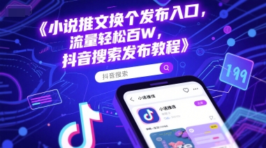小说推文换个发布入口，流量轻松百W，抖音搜索发布教程-淘秘副业