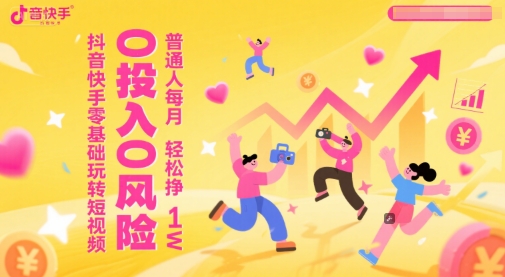 抖音快手零基础玩转短视频，0投入0风险，普通人每月轻松挣1W-淘秘副业