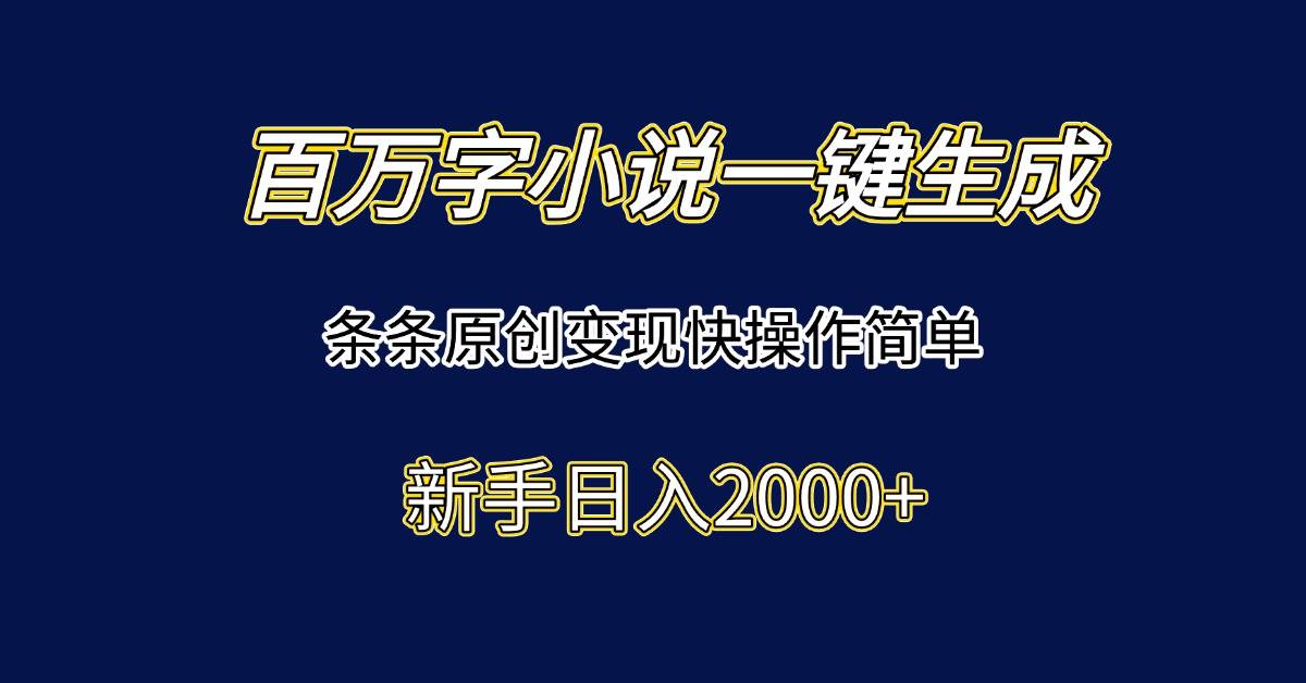 （15164期）百万字小说一键生成，条条原创变现快操作简单新手日入2000+-淘秘副业