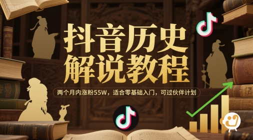 抖音历史解说教程，两个月内涨粉55W，适合零基础入门，可过伙伴计划-淘秘副业
