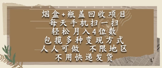 烟盒瓶盖回收项目，每天手机扫一扫，轻松月入4位数，人人可做，不限地区，不用快递【揭秘】-淘秘副业
