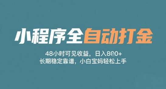 小程序全自动打金，48小时可见收益，日入多张，长期稳定靠谱，小白宝妈轻松上手【揭秘】-淘秘副业