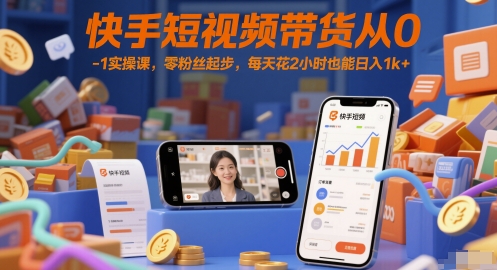 快手短视频带货从0-1实操课，零粉丝起步，每天花2小时也能日入1k+-淘秘副业