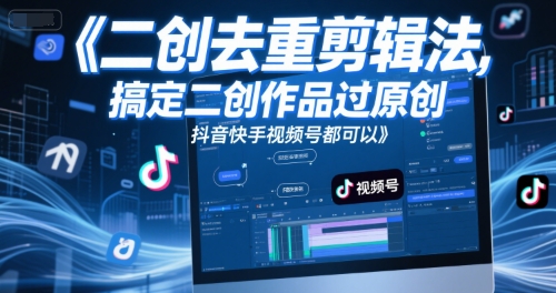 短视频二创去重剪辑法，搞定二创作品过原创，抖音快手视频号都可以-淘秘副业