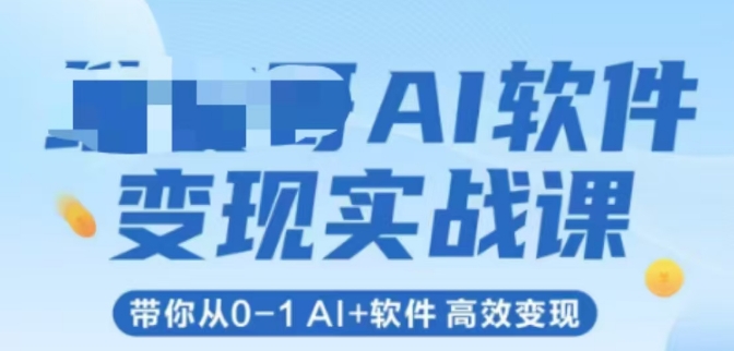 AI软件变现实战课，带你从0-1 Al+软件 高效变现-淘秘副业