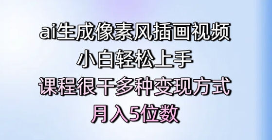 ai生成像素风插画视频，小白轻松上手，课程很干多种变现方式，月入5位数-淘秘副业