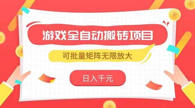 （15197期）游戏全自动搬砖项目，日入千元 ，可批量矩阵无限放大-淘秘副业