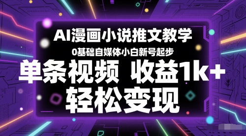 AI漫画小说推文教学，0基础自媒体小白新号起步，单条视频收益1k+，轻松变现-淘秘副业