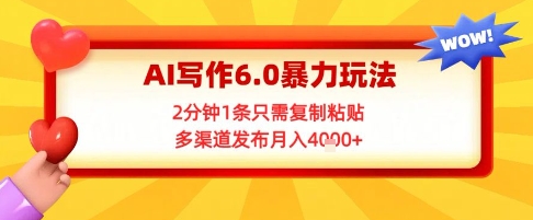 AI写作6.0暴力玩法，2分钟1条只需复制粘贴，多渠道发布月入4k+-淘秘副业