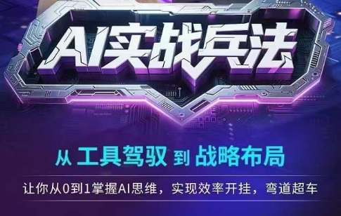 AI实战兵法，从工具驾驭到战略布局，从0~1掌握ai思维，实现效率，开挂弯道超车-淘秘副业