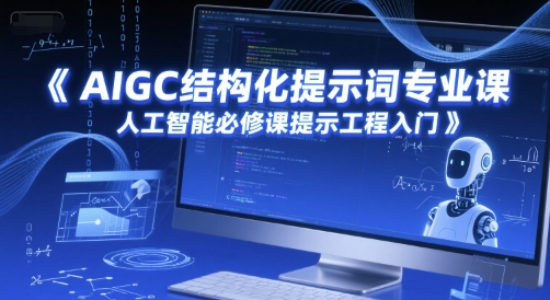 AIGC结构化提示词专业课，人工智能必修课提示工程入门-淘秘副业