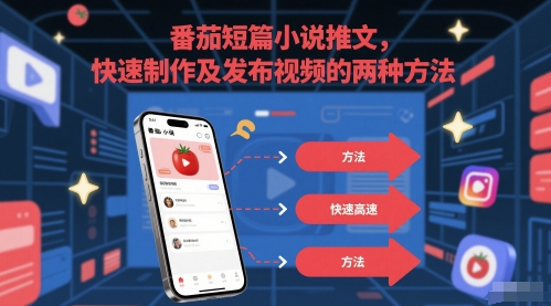 番茄短篇小说推文，快速制作及发布视频的两种方法-淘秘副业