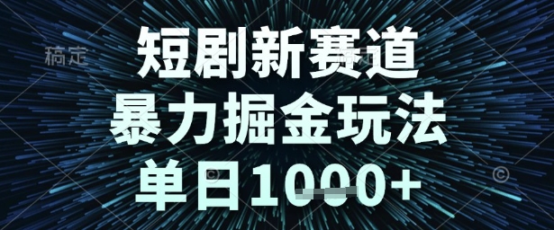 短剧新赛道，暴力掘金玩法，单日1k+【揭秘】-淘秘副业