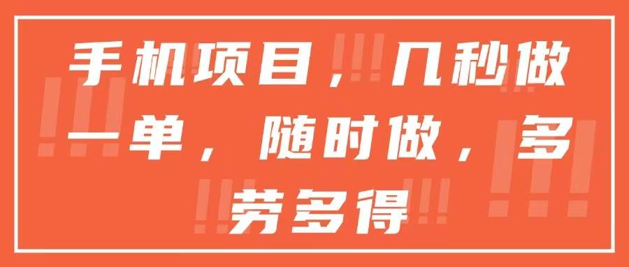 （15013期）手机项目，几秒做一单，随时可做，多劳多得-淘秘副业