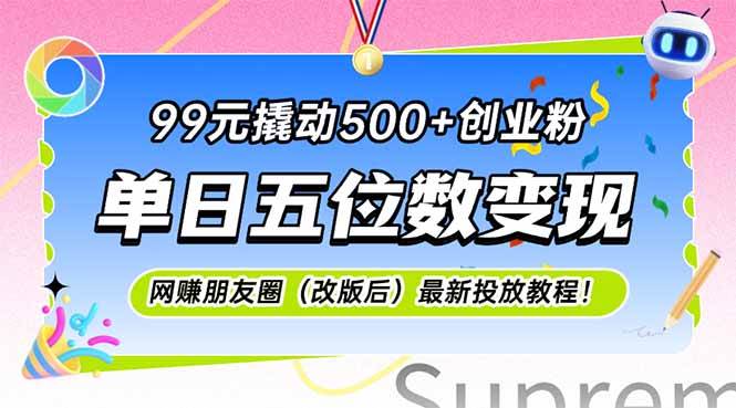 （15061期）99元撬动500+创业粉，单日五位数变现，网创朋友圈（改版后）最新投放教…-淘秘副业