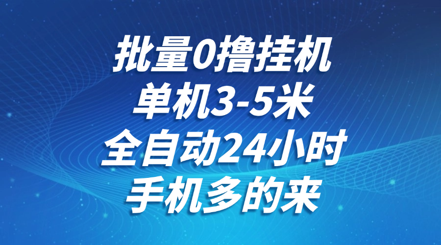 批量0撸全自动挂机，单机3-5米，全自动24小时，手机多的来，不养鸡，无风控，无限制-淘秘副业