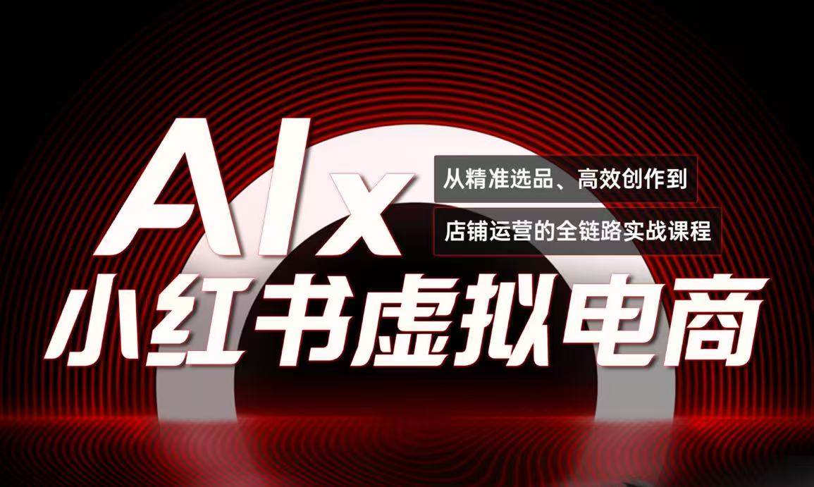 （15070期）单号月收3w+，小红书低成本搞钱课《AI×小红书虚拟电商》全套-淘秘副业