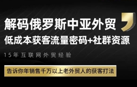 俄罗斯中亚外贸低成本获客流，告诉你年销售千万以上老外贸人的获客打法-淘秘副业