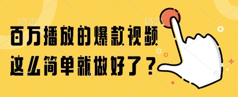 百万播放的爆款视频，这么简单就做好了?【揭秘】-淘秘副业