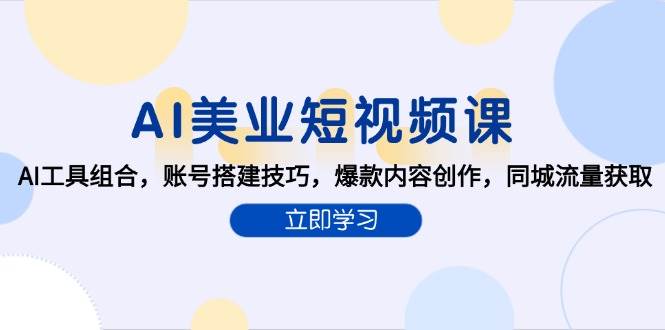 AI美业短视频课，AI工具组合，账号搭建技巧，爆款内容创作，同城流量获取-淘秘副业