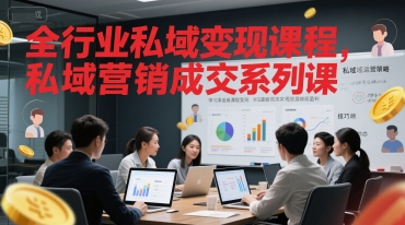 全行业私域变现课程，私域营销成交系列课-淘秘副业