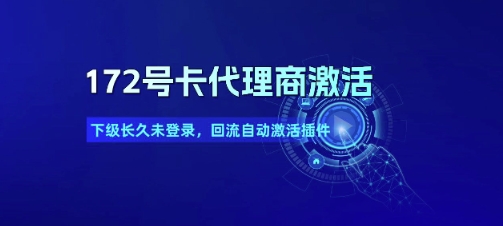 172号卡代理商激活_下级长久未登录，回流自动激活插件-淘秘副业