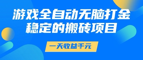 游戏全自动无脑打金项目，一天收益1k+，稳定持久的搬砖项目【揭秘】-淘秘副业
