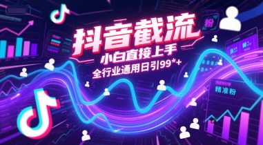 抖音截流，小白直接上手，全行业通用日引99+精准粉【揭秘】-淘秘副业