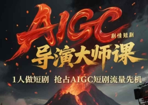 AIGC剧情短剧导演大师课，1人做短剧，抢占AIGC短剧流量先机-淘秘副业